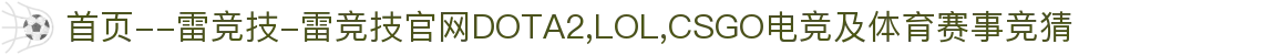 首页--雷竞技-雷竞技官网DOTA2,LOL,CSGO电竞及体育赛事竞猜